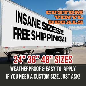 May include: White trailer with black text reading "INSANE SIZES!! FREE SHIPPING!!" and "24", 36", 48" SIZES". Orange text says "CUSTOM VINYL DECALS". Additional text states "WEATHERPROOF & EASY TO APPLY".