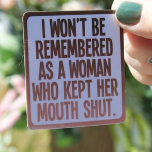 I Won't Be Remembered as a Woman Who Kept Her Mouth Shut Sticker • Water Resistant Sticker • Women's Rights Sticker • Magnet
