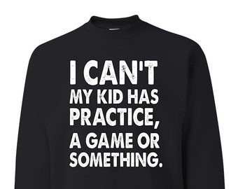 I Can't My Kid Has Practice, A Game Or Something, Positive Humor, Humor Fashion, Sports Unisex Crewneck Sweatshirt