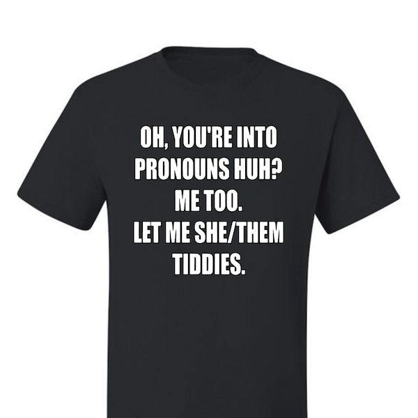 You're Into Pronouns? Let Me She/Them Tiddies Pronouns Funny, Humor Shirt, Ideal Gift Humor Men's T-Shirt