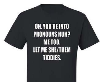 You're Into Pronouns? Let Me She/Them Tiddies Pronouns Funny, Humor Shirt, Ideal Gift Humor Men's T-Shirt