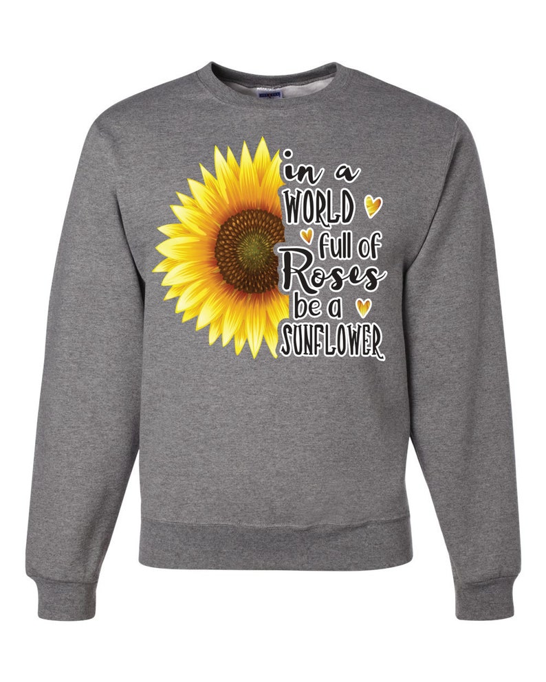 In A World Full Of Roses Be A Sunflower Pop Culture Unisex Crewneck Graphic Sweatshirt