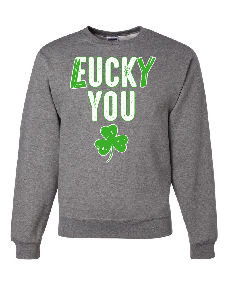 Lucky You F U Funny Irish Clover Irish Unisex Crewneck Graphic Sweatshirt