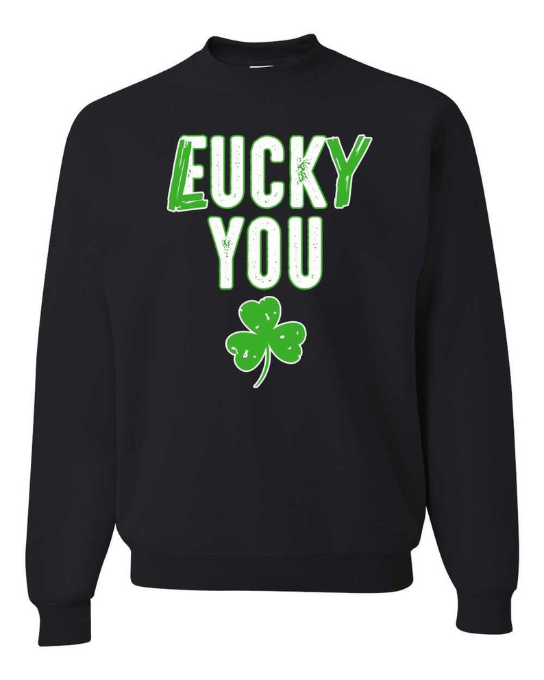 Lucky You F U Funny Irish Clover Irish Unisex Crewneck Graphic Sweatshirt