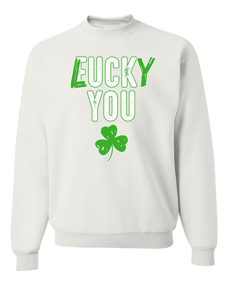 Lucky You F U Funny Irish Clover Irish Unisex Crewneck Graphic Sweatshirt