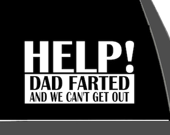 Help Dad Farted And We Can't Get Out Vinyl Decal | Funny Sticker | Bumper Sticker | Truck Decal | Car Decal | Window Decal