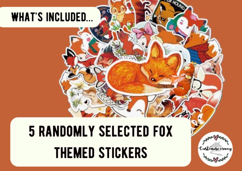 May include: A collection of various fox-themed stickers featuring diverse artistic styles and poses of foxes. The text WHAT'S INCLUDED... and 5 RANDOMLY SELECTED FOX THEMED STICKERS is printed on the image. A small circular logo with the text Customise crazy is visible.