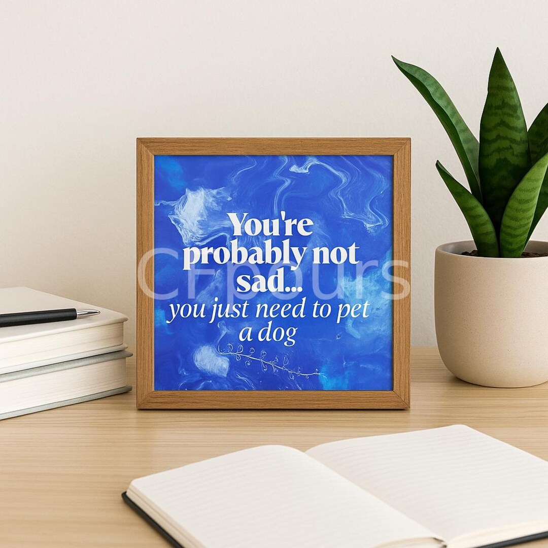 Probably Not You're Probably Not Sad...you Just Need to Pet a Dog! - Etsy
