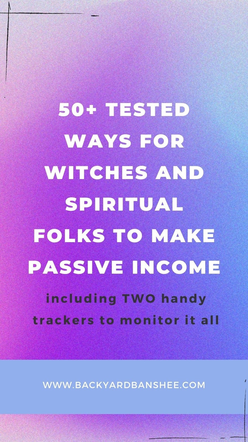 May include: A purple and blue gradient background with white text that reads "50+ TESTED WAYS FOR WITCHES AND SPIRITUAL FOLKS TO MAKE PASSIVE INCOME including TWO handy trackers to monitor it all WWW.BACKYARDBANSHEE.COM"
