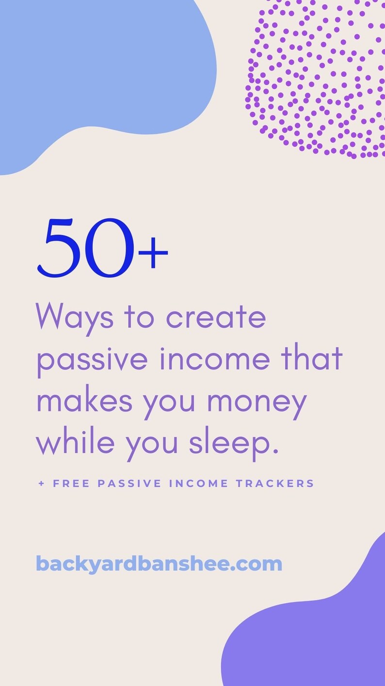 May include: A graphic with a light blue and purple abstract design. The text "50+ Ways to create passive income that makes you money while you sleep." is in blue. The text "+ FREE PASSIVE INCOME TRACKERS" is in blue. The text "backyardbanshee.com" is in blue.