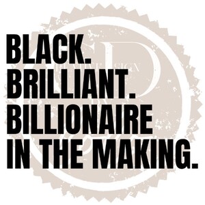May include: Black and white graphic design with the text "Black. Brilliant. Billionaire in the making."
