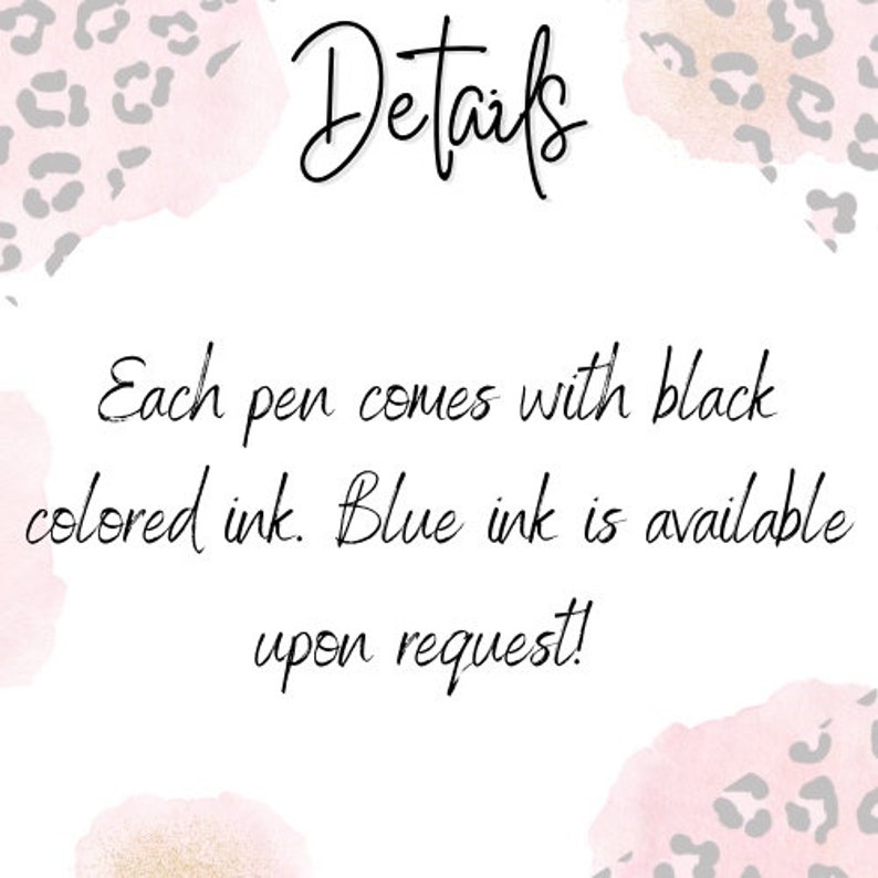May include: Details text on a pink and gray background with a leopard print pattern. Each pen comes with black colored ink. Blue ink is available upon request!