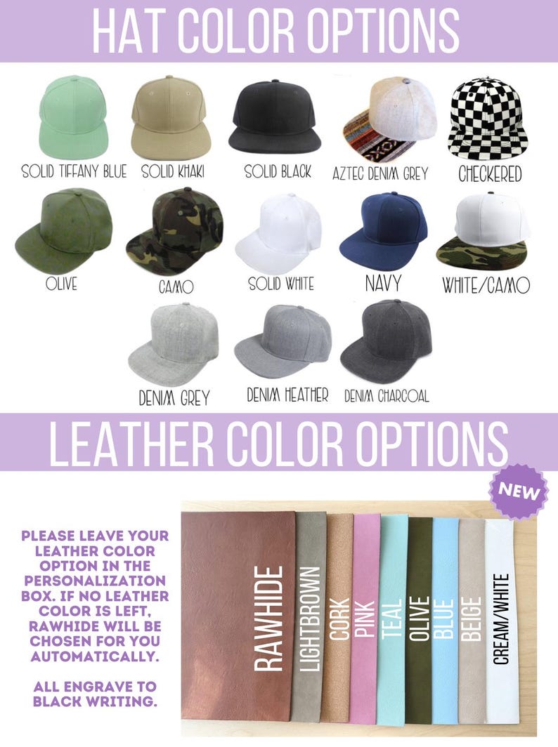 May include: A chart showing hat color options with 12 different hat colors and a chart showing leather color options with 9 different leather colors. The text "HAT COLOR OPTIONS" and "LEATHER COLOR OPTIONS" is at the top of each chart. The text "PLEASE LEAVE YOUR LEATHER COLOR OPTION IN THE PERSONALIZATION BOX. IF NO LEATHER COLOR IS LEFT, RAWHIDE WILL BE CHOSEN FOR YOU AUTOMATICALLY. ALL ENGRAVE TO BLACK WRITING." is at the bottom of the leather color options chart. The text "NEW" is in a red circle at the top right of the leather color options chart.