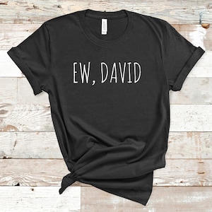 Ew, David Shirt - Schitts Creek T-Shirt