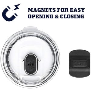 May include: Clear plastic tumbler lid with a black magnetic slider and a separate black magnetic piece. The lid has the word "YETI" printed on the slider. Text above the lid reads "MAGNETS FOR EASY OPENING & CLOSING."