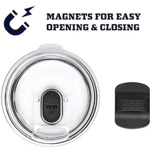 May include: Clear plastic tumbler lid with a black magnetic slider and a separate black magnetic piece. The lid has the word "YETI" printed on the slider. Text above the lid reads "MAGNETS FOR EASY OPENING & CLOSING."