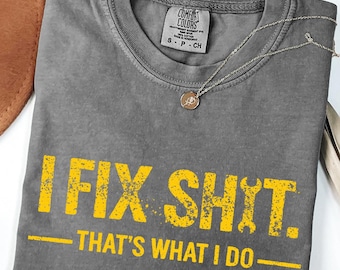 Comfort Colors® DAD Mechanic Handyman Shirt, I Fix Shit Thats What I Do, DA98