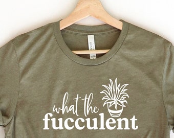 What the Fucculent Shirt, plant lover T shirt,  Gardening Shirt, Succulent Shirt, Cactus Shirt, Plants Gardening Gift Shirt, Funny Plant Tee