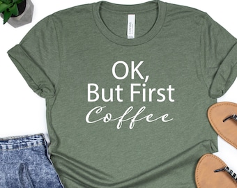 But First Coffee, Funny Coffee Shirt, Coffee Shirt, Coffee Lover Shirt, Coffee Gift, Gift For Here, Coffee Shirt Women, Coffee Addict Shirt