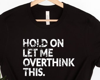 Hold On Let Me Overthink This,Funny Quotes Shirt, Funny Shirts for Men, Funny Shirts, Gift for Him, Boyfriend Gift, Everyday Shirts, SA10