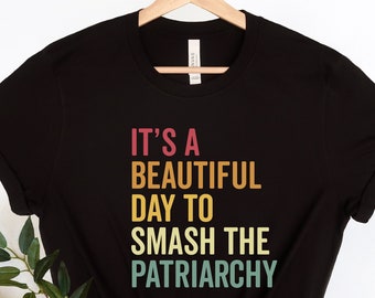 It's A Beautiful Day To Smash The Patriarchy, Retro Feminist Shirt,  Activist Tees, Equality Shirt, Girl Power Tees, Inspirational Shirt