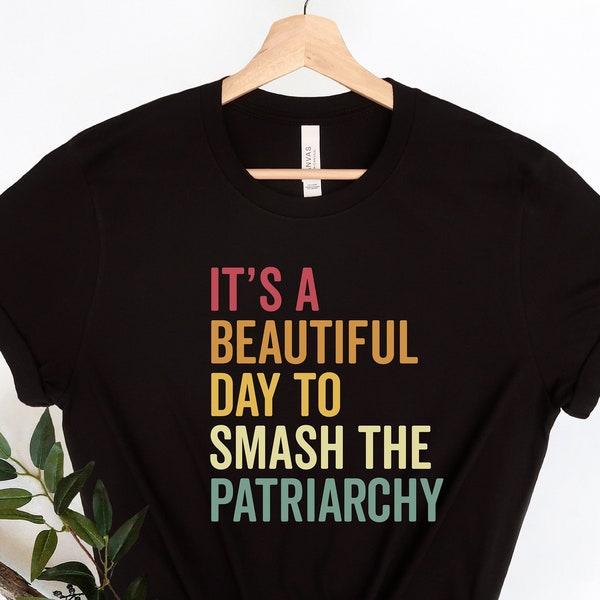 It's A Beautiful Day To Smash The Patriarchy, Retro Feminist Shirt,  Activist Tees, Equality Shirt, Girl Power Tees, Inspirational Shirt