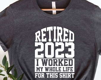Retired 2025 Shirt, I Worked My Whole Life For This Shirt, Retirement Shirt, Funny Retirement Saying Shirt, Retirement Gift, 2023 Retired