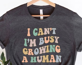 I Can't I'm Busy Growing A Human Shirt, Funny Pregnancy Shirt, New Mom Gift,  Pregnancy Announcement, Mommy to Be, Pregnancy Reveal, PT99