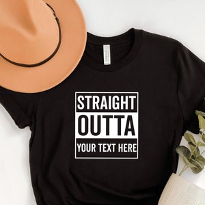 Personalized Straight Outta Your Text, Straight Outta Shirt, Custom Text, customized Birthday Shirt, Funny Custom Tshirt