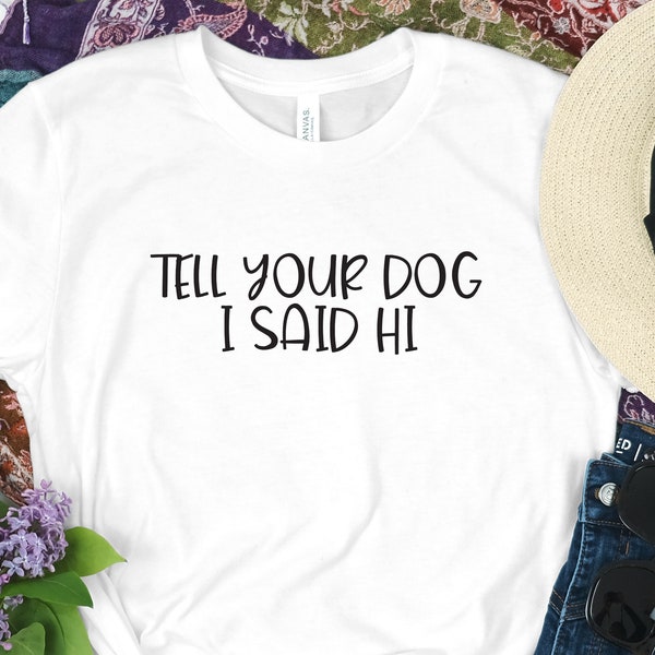 Dog Shirt, Tell Your Dog I Said Hi, Dog Mom Shirt, Dog Lover Gift, Pet Lover Shirt, Funny Dog Shirt, Dog Lover Shirt, Fur Mama Shirt,