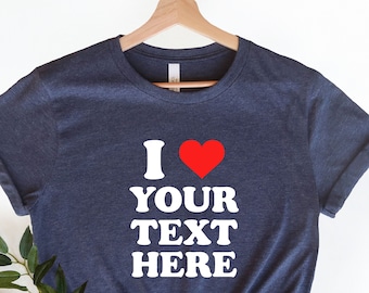 Custom I Love Shirt, I Love Custom T-Shirt, Custom Birthday Gift, I love Shirt, Mother's Day Gift, Teacher Gift, Grandma