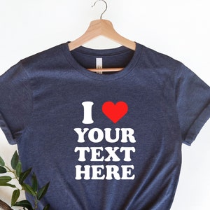 Custom I Love Shirt, I Love Custom T-Shirt, Custom Birthday Gift, I love Shirt, Mother's Day Gift, Teacher Gift, Grandma