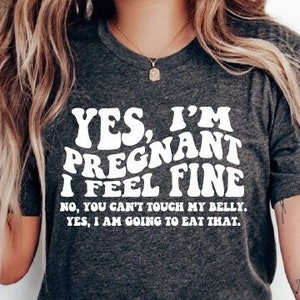 Yes I'm Pregnant I Feel Fine Shirt, Funny Pregnancy Shirt, New Mom Gift,  Pregnancy Announcement, Mommy to Be, Pregnancy Reveal, PT99