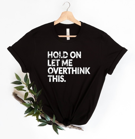 Hold On Let Me Overthink This,Funny Quotes Shirt, Funny Shirts for Men, Funny Shirts, Gift for Him, Boyfriend Gift, Everyday Shirts, SA10