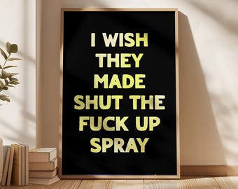I Wish They Made Shut The Fuck Up Spray Print, Funny Print, Funny Print For Friend, Typography Wall Art, Gallery Wall Print, New Home Gift,