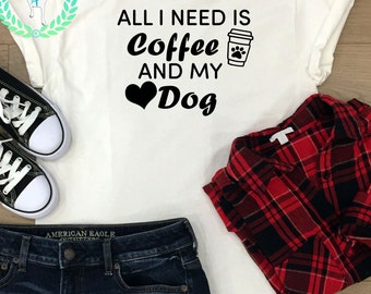 All I need is coffee and my dog t-shirt| Coffee lover t-shirt| Dog Lover t-shirt| Dog Lover and Coffee Lover t-shirt| Dog mom t-shirt gift