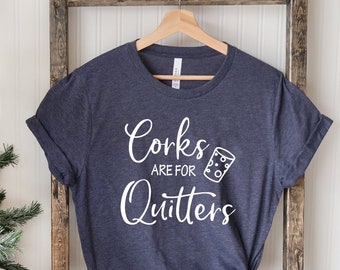 Funny Wine Lover T-Shirt, Corks are for Quitters, Girl Trip Shirt