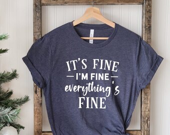 It's Fine I'm Fine Graphic T-Shirt, Sarcastic Quote Tee