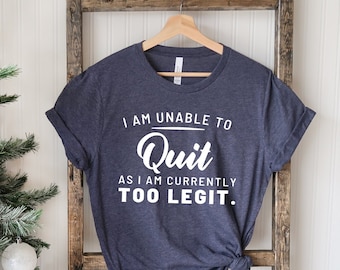 Too Legit to Quit T-Shirt: Funny Saying Shirt