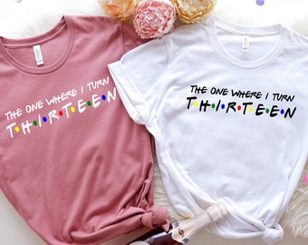 The One Where I Turn Thirteen T-shirt, Becomes Teenager Shirt, Hello 13, Ladies Womens Girls Friends 13th Birthday, Gift Birthday Tees