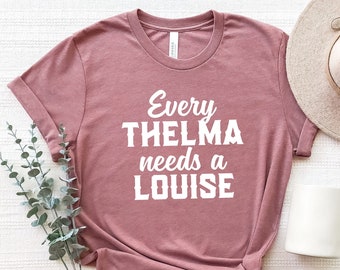 Every Thelma Needs a Louise T shirt, Gift For Girlfriend Tee, Gift For Boyfriend Shirts, Thelma and Louise Shirt, Best Friends T-shirts