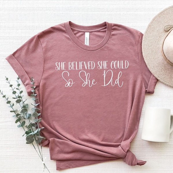 She Believed She Could So She Did Shirt, Insprational tee, Inspirational Shirt, Positive tee, Feminist shirt, motivational tee, Gift For Her