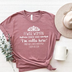 A Wise Woman Once Said I am Outta Here T-Shirt, She Lived Happily Ever After Tee, Wise Woman Shirts, Strong Woman Shirt, Retired Woman Shirt