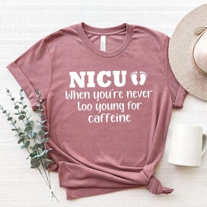 NICU Shirt, When You Are Never Too Young For Caffeine Shirt, Never Too Young For Caffeine Shirt, NICU T-shirt, Nursing Shirts, Nurse Shirts