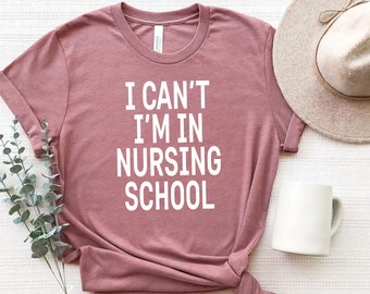 I Can't I'm in Nursing School Shirt, Nurse Student Gift