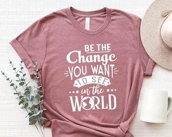 Inspirational Graphic Tee: Be The Change, Unisex Motivational Shirt