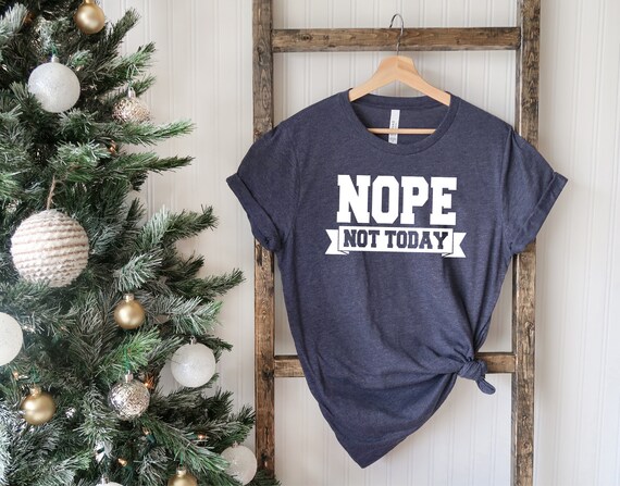 Nope Not Today T-Shirts, Lazy Shirts, Sarcastic shirt