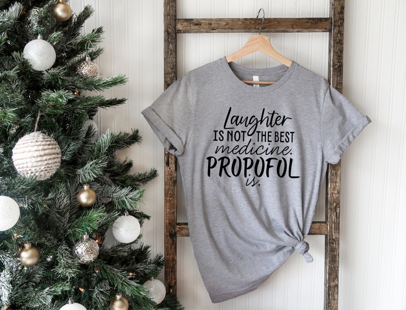 May include: A gray t-shirt with black text that reads "Laughter is not the best medicine. Propofol is."