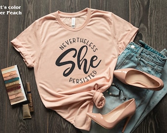 Nevertheless She Persisted T-Shirt, Feminist Women March Shirt