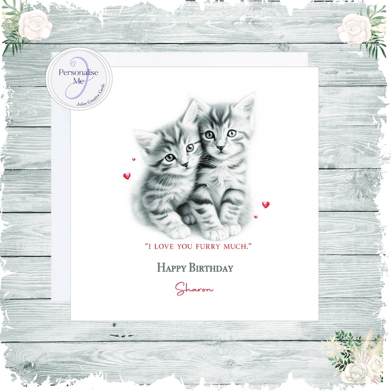 May include: A birthday card with a black and white illustration of two kittens. The card has red hearts and the text "I love you furry much." "Happy Birthday Sharon".